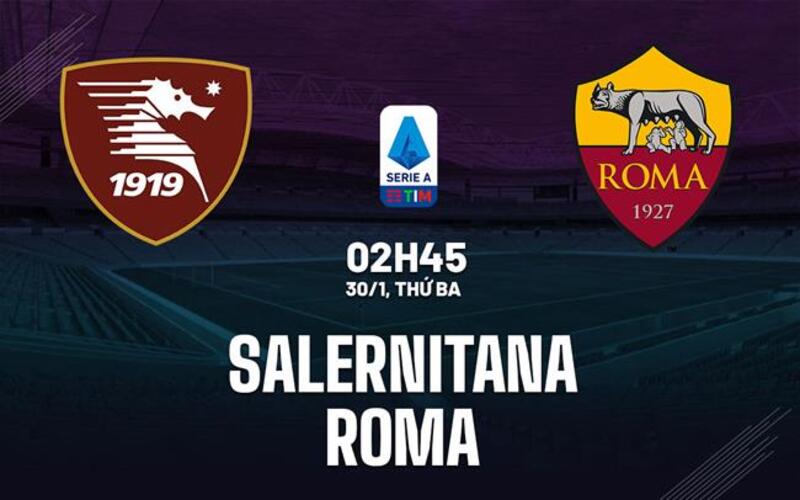 Phân tích phong độ và lịch sử đối đầu Salernitana vs Roma