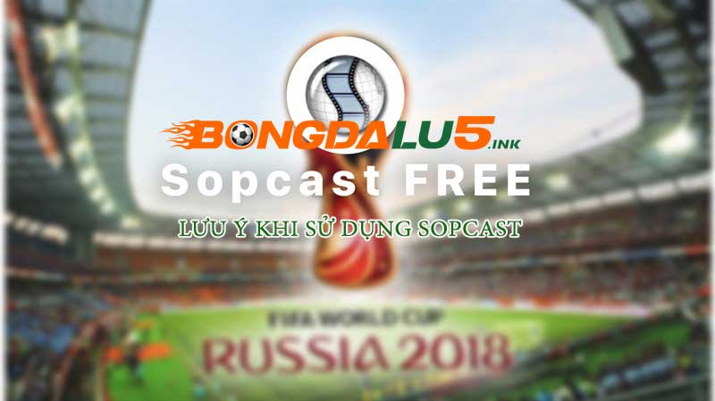 Sử dụng sopcast cấn chú ý gì